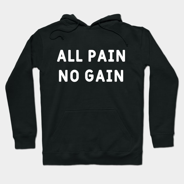 All pain, no gain Hoodie by Made by Popular Demand